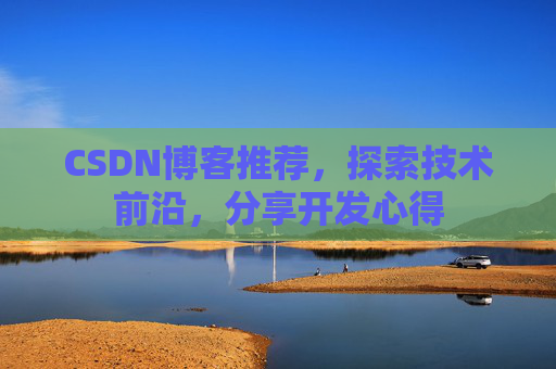 CSDN博客推荐，探索技术前沿，分享开发心得